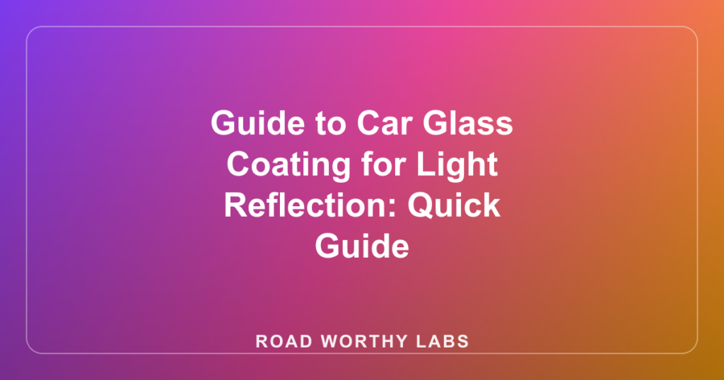 Guide to Car Glass Coating for Light Reflection: Quick Guide