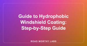 Guide to Hydrophobic Windshield Coating: Step-by-Step Guide