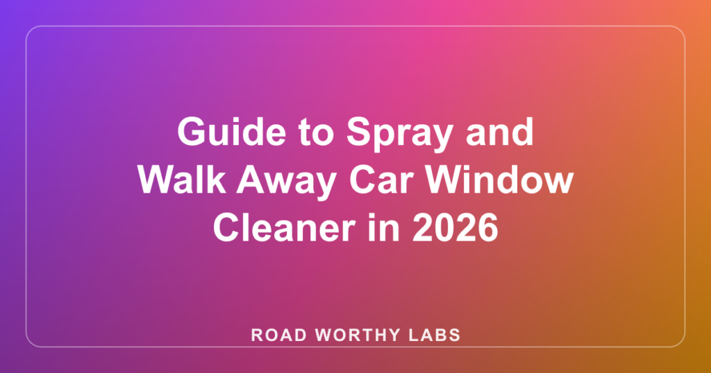 Guide to Spray and Walk Away Car Window Cleaner in 2026