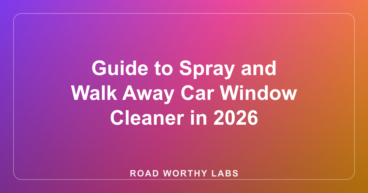Guide to Spray and Walk Away Car Window Cleaner in 2026