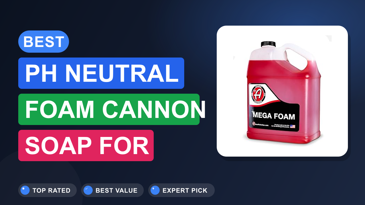 Best pH Neutral Foam Cannon Soap for Streak-Free Car Washes