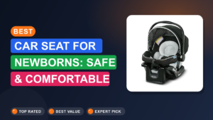 Best Car Seat for Newborns: Safe & Comfortable