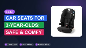 Best Car Seats for 3-Year-Olds: Safe & Comfy Picks