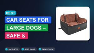 Best Car Seats for Large Dogs – Safe & Comfortable