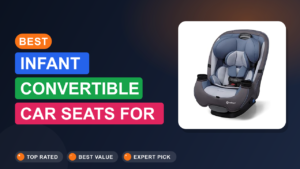Best Infant Convertible Car Seats for Safety & Comfort