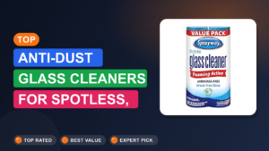 Top Anti-Dust Glass Cleaners for Spotless, Streak-Free Shine